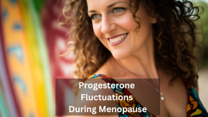Progesterone fluctuations during menopause: Explore how decreased progesterone levels can lead to water retention and weight gain, and discuss strategies to balance this hormone.
